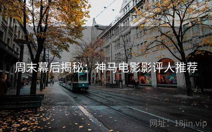 周末幕后揭秘：神马电影影评人推荐