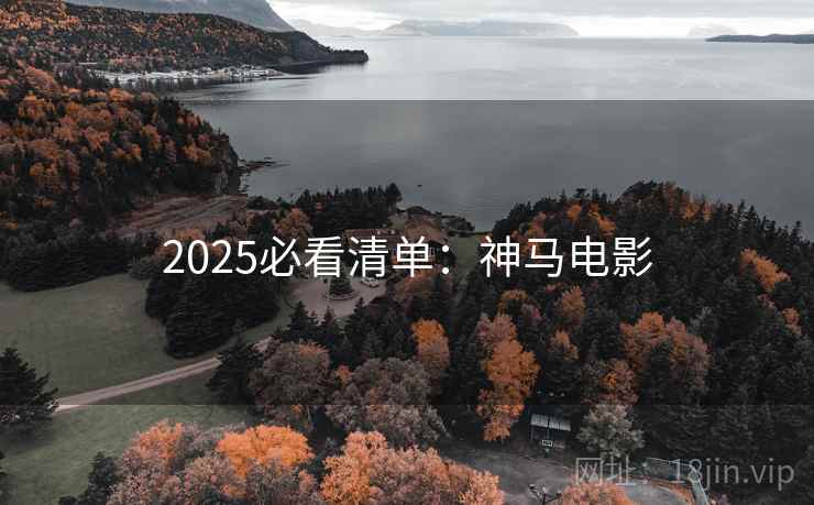 2025必看清单:神马电影 2025必看清单:神马电影